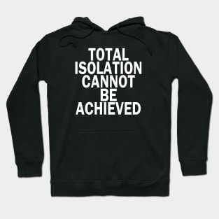 Total Isolation Cannot Be Achieved Hoodie